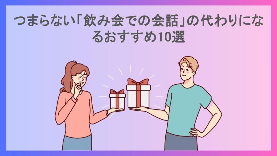 つまらない「飲み会での会話」の代わりになるおすすめ10選